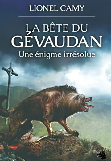 Lionel Camy - La Bête du Gévaudan Une énigme irrésolue